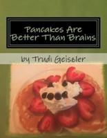 Pancakes Are Better Than Brains