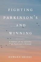 Fighting  Parkinson's...and Winning: A memoir of my recovery from Parkinson's Disease