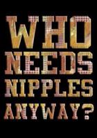 Who Needs Nipples Anyway?
