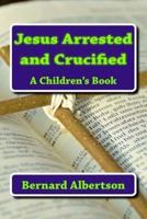 Jesus Arrested and Crucified