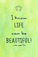 I Know Life Can Be Beautiful!