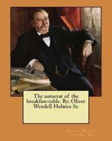 The Autocrat of the Breakfast-Table. By