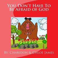 You Don't Have To Be Afraid of God