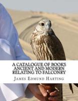 A Catalogue of Books Ancient and Modern Relating To Falconry