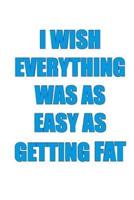 I Wish Everything Was as Easy as Getting Fat...Workbook of Affirmations
