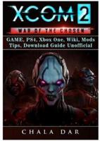 Xcom 2 War of the Chosen Game, Ps4, Xbox One, Wiki, Mods, Tips, Download Guide Unofficial