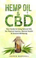 Hemp Oil & CBD: Your Guide to Using Natural Oils for Physical Injuries, Mental Health & General Wellbeing