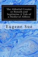 The Abbatial Crosier or Bonaik and Septimine a Tale of a Medieval Abbess