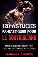 120 Astuces Fantastiques Pour Le Bodybuilding