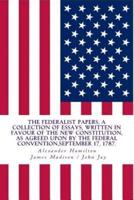 The Federalist Papers, a Collection of Essays, Written in Favour of the New Constitution