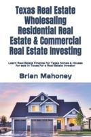 Texas Real Estate Wholesaling Residential Real Estate & Commercial Real Estate Investing: Learn Real Estate Finance for Texas homes & Houses for sale in Texas for a Real Estate Investor