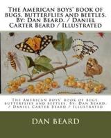 The American Boys' Book of Bugs, Butterflies and Beetles. By