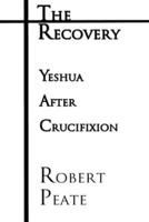The Recovery: Yeshua ("Jesus") After Crucifixion