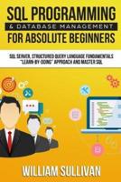 SQL Programming & Database Management For Absolute Beginners SQL Server, Structured Query Language Fundamentals: "Learn - By Doing" Approach And Master SQL