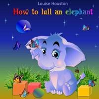 How to Lull an Elephant