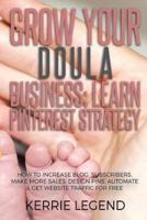Grow Your Doula Business: Learn Pinterest Strategy: How to Increase Blog Subscribers, Make More Sales, Design Pins, Automate & Get Website Traffic for Free