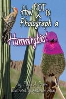 How NOT to Photograph a Hummingbird
