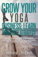 Grow Your Yoga Business: Learn Pinterest Strategy: How to Increase Blog Subscribers, Make More Sales, Design Pins, Automate & Get Website Traffic for Free