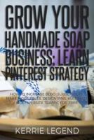 Grow Your Handmade Soap Business: Learn Pinterest Strategy: How to Increase Blog Subscribers, Make More Sales, Design Pins, Automate & Get Website Traffic for Free