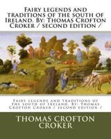 Fairy Legends and Traditions of the South of Ireland. By