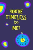 You're Timeless to Me!