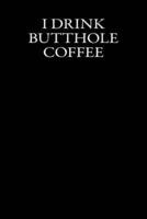 I Drink Butthole Coffee