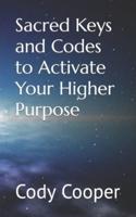 Sacred Keys and Codes to Activate Your Higher Purpose