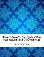 How It Feels To Die, By One Who Has Tried It; and Other Stories