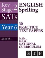 KS2 SATs English Spelling 30 Practice Test Papers for the New National Curriculum. Year 6, Ages 10-11