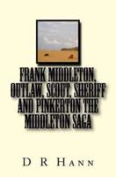 Frank Middleton, Outlaw, Scout, Sheriff and Pinkerton The Middleton Saga