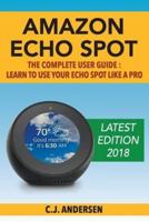 Amazon Echo Spot - The Complete User Guide