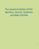 The Ancestral History of the Worthen, Gerrish, Dushame and Batty Families