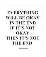 Everything Will Be Okay If It's Not Okay Then It's Not the End