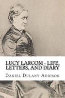 Lucy Larcom - Life, Letters, and Diary