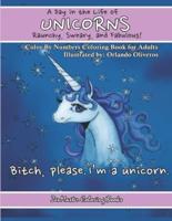A Day In The Life of Unicorns: Raunchy, Sweary, and Fabulous Color By Numbers Co: A Funny Adult Color By Numbers Coloring Book of Unicorns.  Adult Content