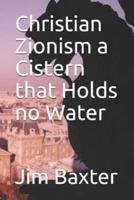Christian Zionism a Cistern That Holds No Water