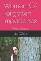 Women Of Forgotten Importance: Three Stories