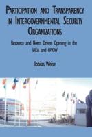 Participation and Transparency in Intergovernmental Security Organizations: Resource and Norm Driven Opening in the IAEA and OPCW