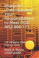 Blueprint: Understanding Your Responsibilities to Meet DOD NIST 800-171: The Definitive Cybersecurity Contract Guide