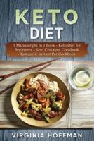 Keto Diet: 3 Manuscripts in 1 Book   - Keto Diet for Beginners  - Keto Crockpot Cookbook  -  Ketogenic Instant Pot Cookbook