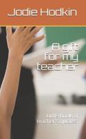 A Gift for My Teacher: Little Book of Teacher's Quotes.
