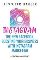 Instagram - The New Facebook, Boosting Your Business With Instagram Marketing