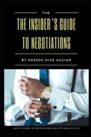 The Insider's Guide to Negotiations: How To Cheat at Negotiations and Get Away with It