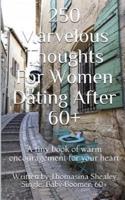 250 Marvelous Thoughts  For Women Dating After 60+: A tiny book of warm encouragement for your heart