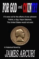 For God and Country: A Spy and A Patriot, Haym Salomon gave his Fortune and his life for Liberty and The Cause