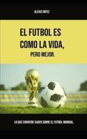 El Fútbol Es Como La Vida, Pero Mejor