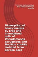 Biosorption of Heavy Metals by Free and Immobilized Cells of Pseudomonas Aeruginosa and Bacillus Subtilis Isolated from Garden Soils