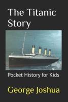 The Titanic Story: Pocket History for Kids