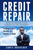 Credit Repair How to Repair Your Credit All by Yourself A Beginners Guide to Better Credit