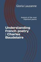 Understanding french poetry : Charles Baudelaire: Analysis of the most important poems
